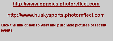 Text Box: http://www.ppgpics.photoreflect.comhttp://www.huskysports.photoreflect.comClick the link above to view and purchase pictures of recent events.
